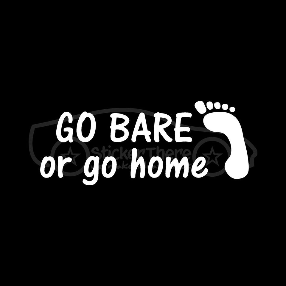 GO BARE OR GO HOME Sticker Foot Barefoot Beach Sand Salt Ocean Life 