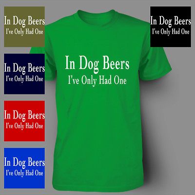 In Dog Beers Ive only had One FUNNY IRISH DRINKING Mens T Shirt
